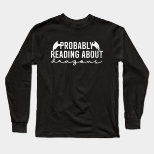 Probably Reading About Dragons Long Sleeve T-Shirt